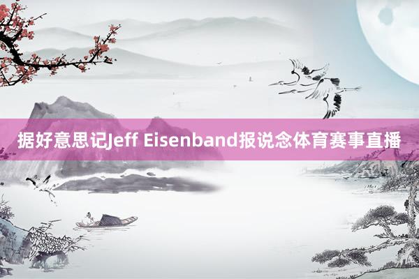 据好意思记Jeff Eisenband报说念体育赛事直播